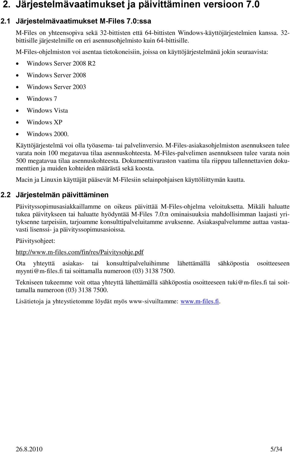 M-Files-ohjelmiston voi asentaa tietokoneisiin, joissa on käyttöjärjestelmänä jokin seuraavista: Windows Server 2008 R2 Windows Server 2008 Windows Server 2003 Windows 7 Windows Vista Windows XP