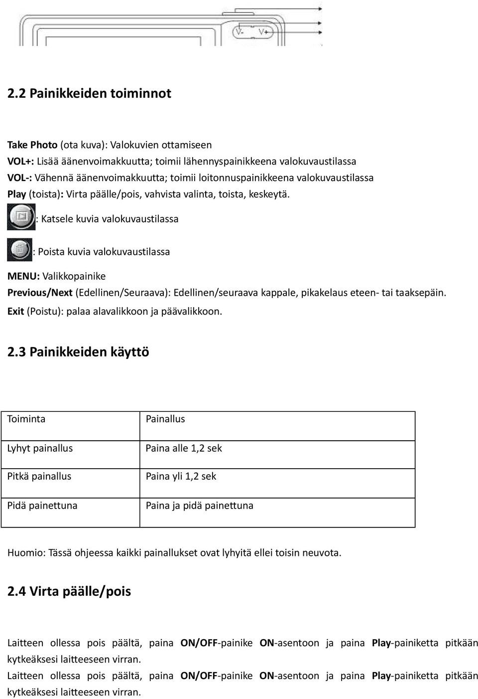 : Katsele kuvia valokuvaustilassa : Poista kuvia valokuvaustilassa MENU: Valikkopainike Previous/Next (Edellinen/Seuraava): Edellinen/seuraava kappale, pikakelaus eteen tai taaksepäin.