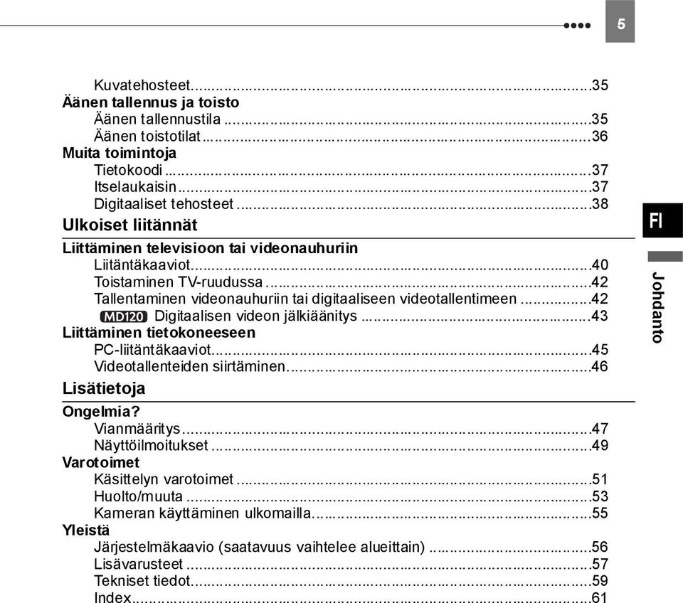 ..42 Digitaalisen videon jälkiäänitys...43 Liittäminen tietokoneeseen PC-liitäntäkaaviot...45 Videotallenteiden siirtäminen...46 Lisätietoja Ongelmia? Vianmääritys...47 Näyttöilmoitukset.