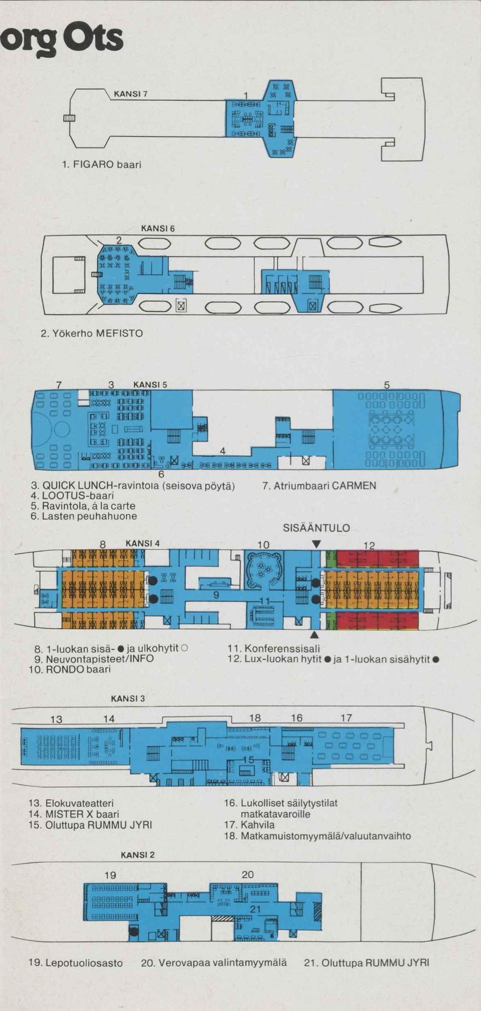 Atriumbaari CARMEN SISÄÄNTULO 83В'8В880 ^SÕol žssy 888,8В880 J. 8. 1 -luokan sise- ja ulkohytit О 11. Konferenssisali 9. Neuvontapisteet/INFO 12.