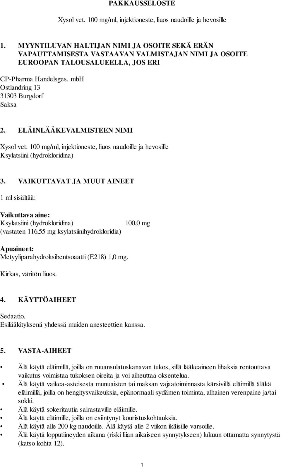 ELÄINLÄÄKEVALMISTEEN NIMI Xysol vet. 100 mg/ml, injektioneste, liuos naudoille ja hevosille Ksylatsiini (hydrokloridina) 3.