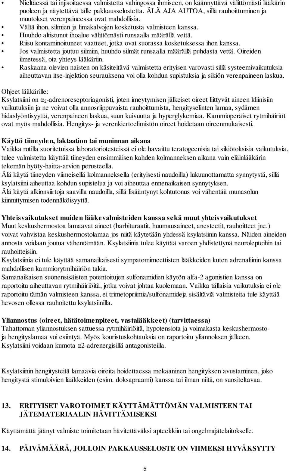 Huuhdo altistunut ihoalue välittömästi runsaalla määrällä vettä. Riisu kontaminoituneet vaatteet, jotka ovat suorassa kosketuksessa ihon kanssa.