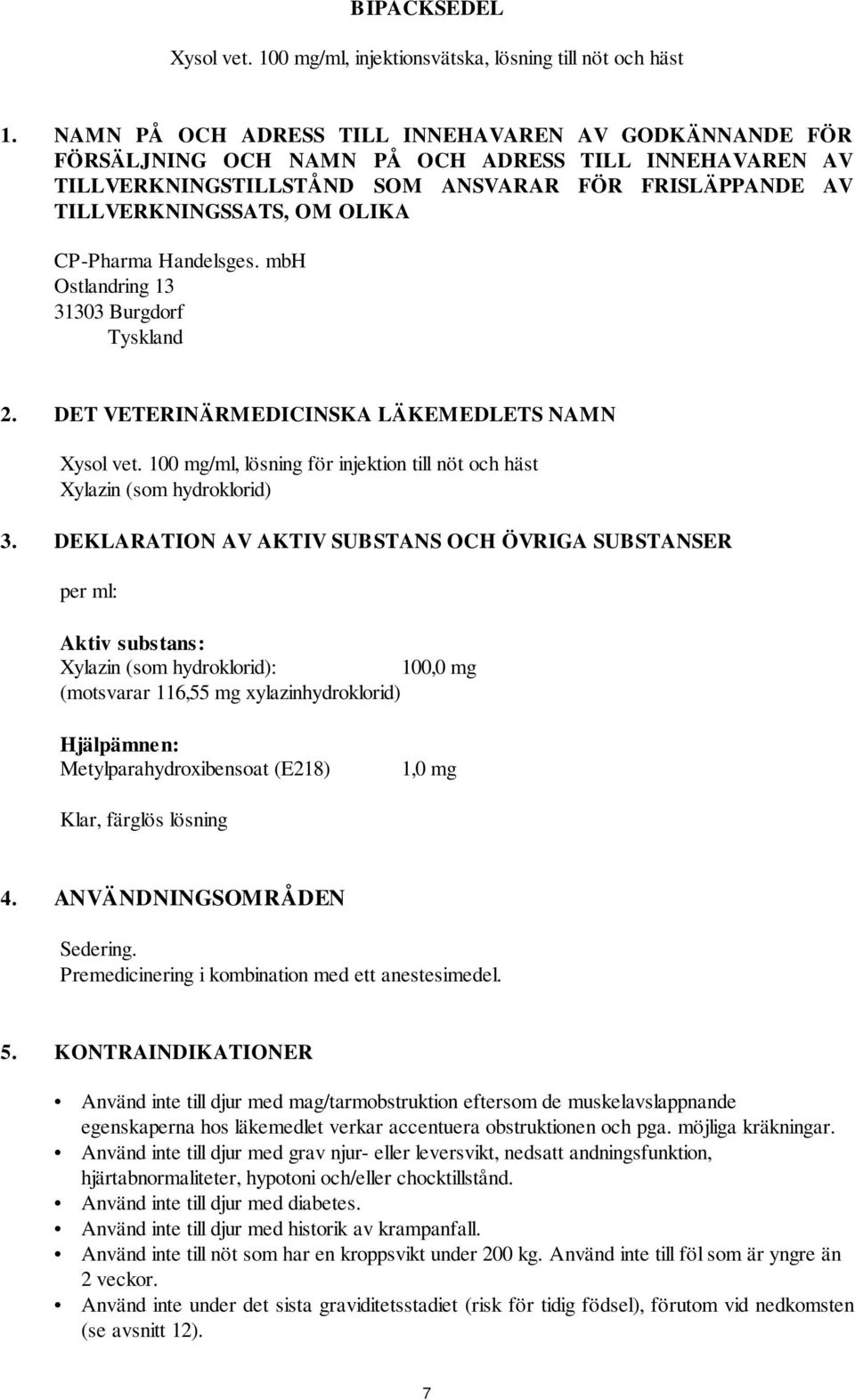 CP-Pharma Handelsges. mbh Ostlandring 13 31303 Burgdorf Tyskland 2. DET VETERINÄRMEDICINSKA LÄKEMEDLETS NAMN Xysol vet. 100 mg/ml, lösning för injektion till nöt och häst Xylazin (som hydroklorid) 3.