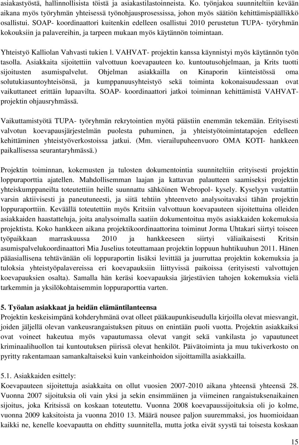 SOAP- koordinaattori kuitenkin edelleen osallistui 2010 perustetun TUPA- työryhmän kokouksiin ja palavereihin, ja tarpeen mukaan myös käytännön toimintaan. Yhteistyö Kalliolan Vahvasti tukien l.