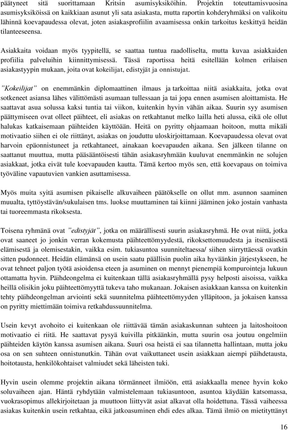 tarkoitus keskittyä heidän tilanteeseensa. Asiakkaita voidaan myös tyypitellä, se saattaa tuntua raadolliselta, mutta kuvaa asiakkaiden profiilia palveluihin kiinnittymisessä.