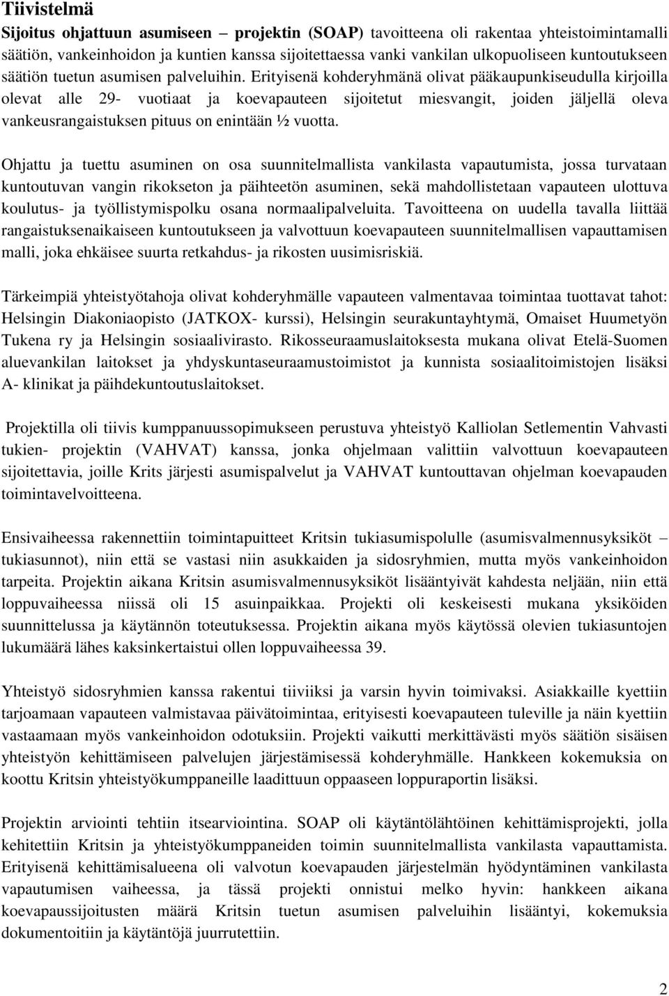 Erityisenä kohderyhmänä olivat pääkaupunkiseudulla kirjoilla olevat alle 29- vuotiaat ja koevapauteen sijoitetut miesvangit, joiden jäljellä oleva vankeusrangaistuksen pituus on enintään ½ vuotta.