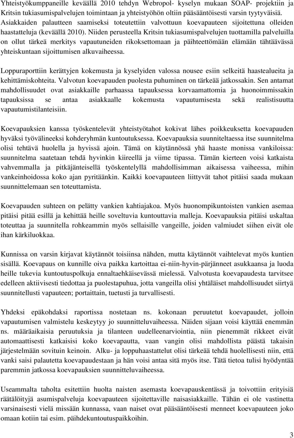 Niiden perusteella Kritsin tukiasumispalvelujen tuottamilla palveluilla on ollut tärkeä merkitys vapautuneiden rikoksettomaan ja päihteettömään elämään tähtäävässä yhteiskuntaan sijoittumisen