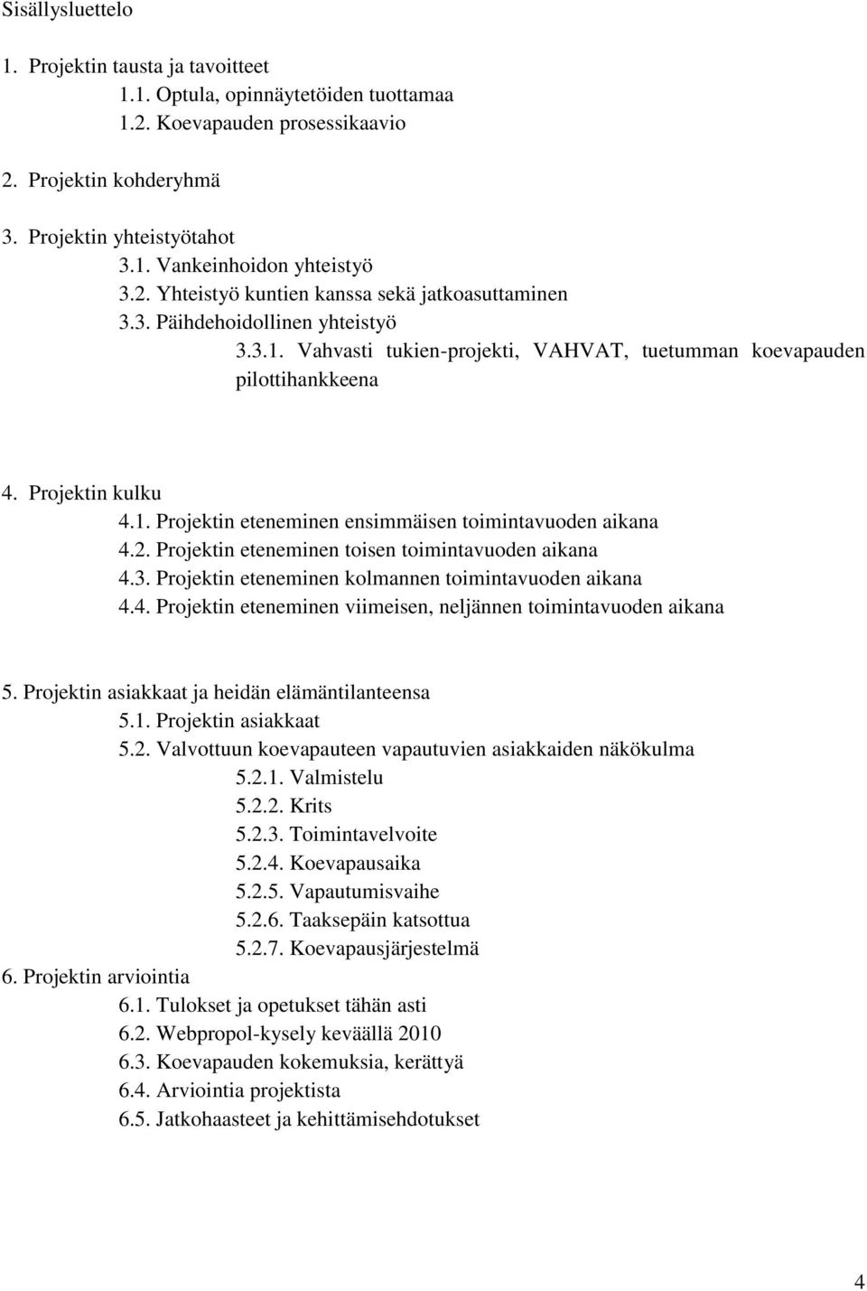 2. Projektin eteneminen toisen toimintavuoden aikana 4.3. Projektin eteneminen kolmannen toimintavuoden aikana 4.4. Projektin eteneminen viimeisen, neljännen toimintavuoden aikana 5.