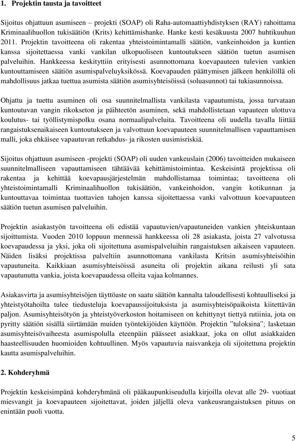 Projektin tavoitteena oli rakentaa yhteistoimintamalli säätiön, vankeinhoidon ja kuntien kanssa sijoitettaessa vanki vankilan ulkopuoliseen kuntoutukseen säätiön tuetun asumisen palveluihin.