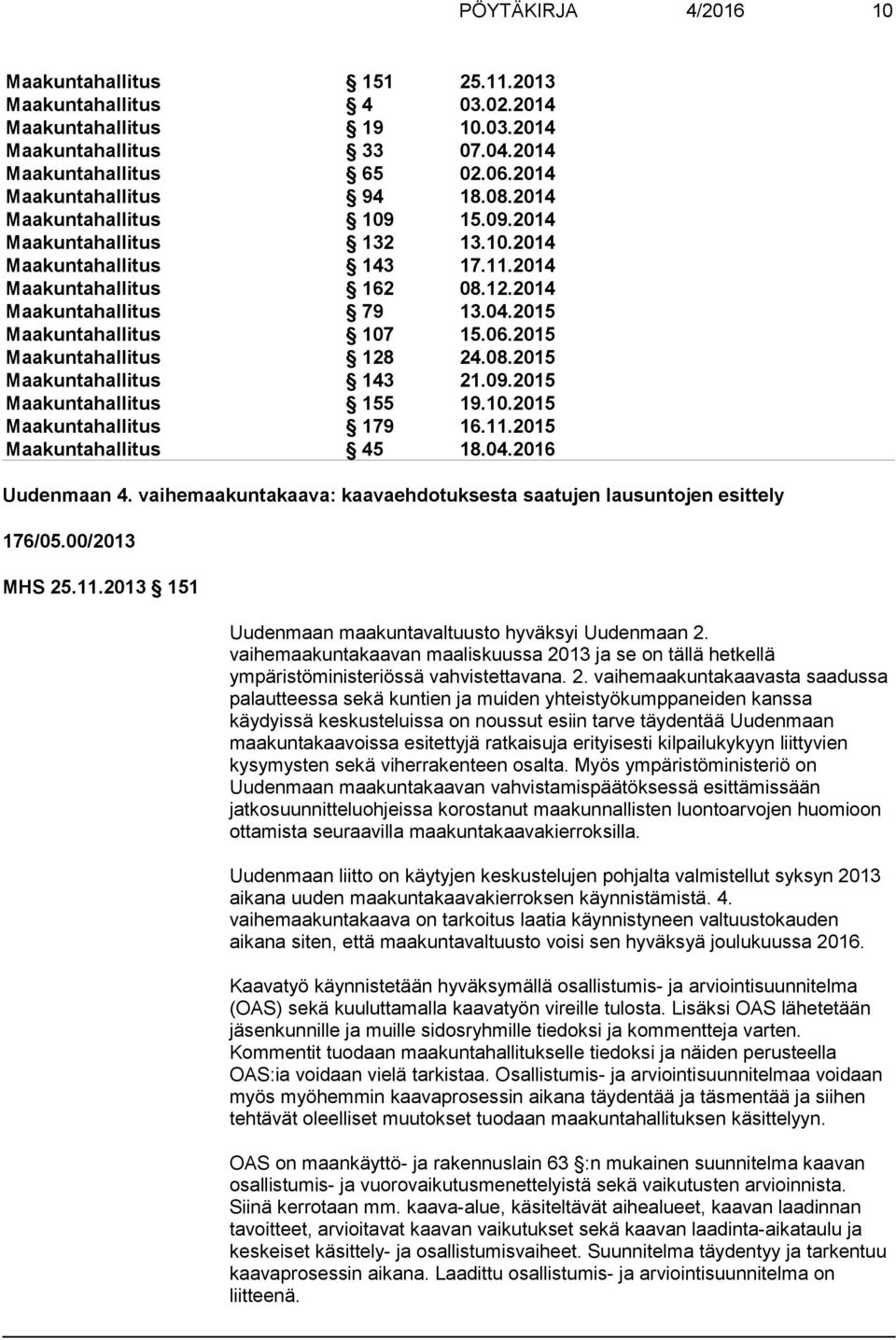 2015 Maakuntahallitus 128 24.08.2015 Maakuntahallitus 143 21.09.2015 Maakuntahallitus 155 19.10.2015 Maakuntahallitus 179 16.11.2015 Maakuntahallitus 45 18.04.2016 Uudenmaan 4.