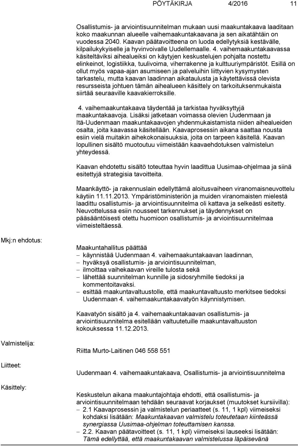 vaihemaakuntakaavassa käsiteltäviksi aihealueiksi on käytyjen keskustelujen pohjalta nostettu elinkeinot, logistiikka, tuulivoima, viherrakenne ja kulttuuriympäristöt.