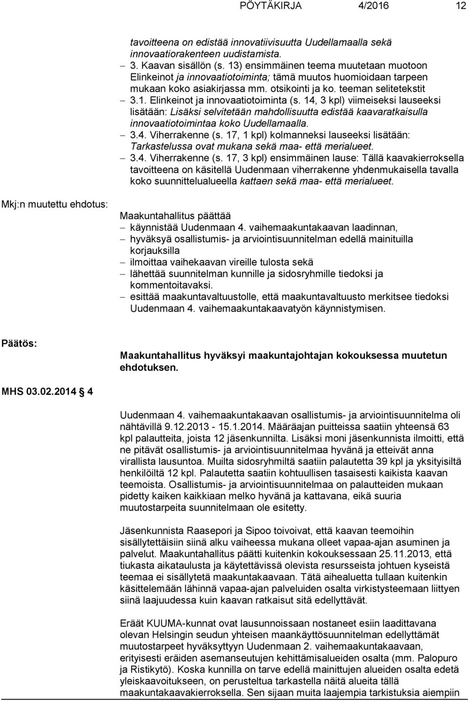 14, 3 kpl) viimeiseksi lauseeksi lisätään: Lisäksi selvitetään mahdollisuutta edistää kaavaratkaisulla innovaatiotoimintaa koko Uudellamaalla. 3.4. Viherrakenne (s.