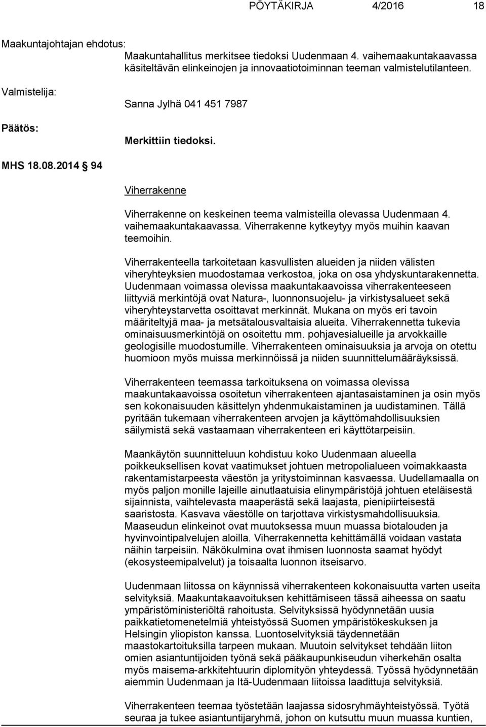 Viherrakenne kytkeytyy myös muihin kaavan teemoihin. Viherrakenteella tarkoitetaan kasvullisten alueiden ja niiden välisten viheryhteyksien muodostamaa verkostoa, joka on osa yhdyskuntarakennetta.