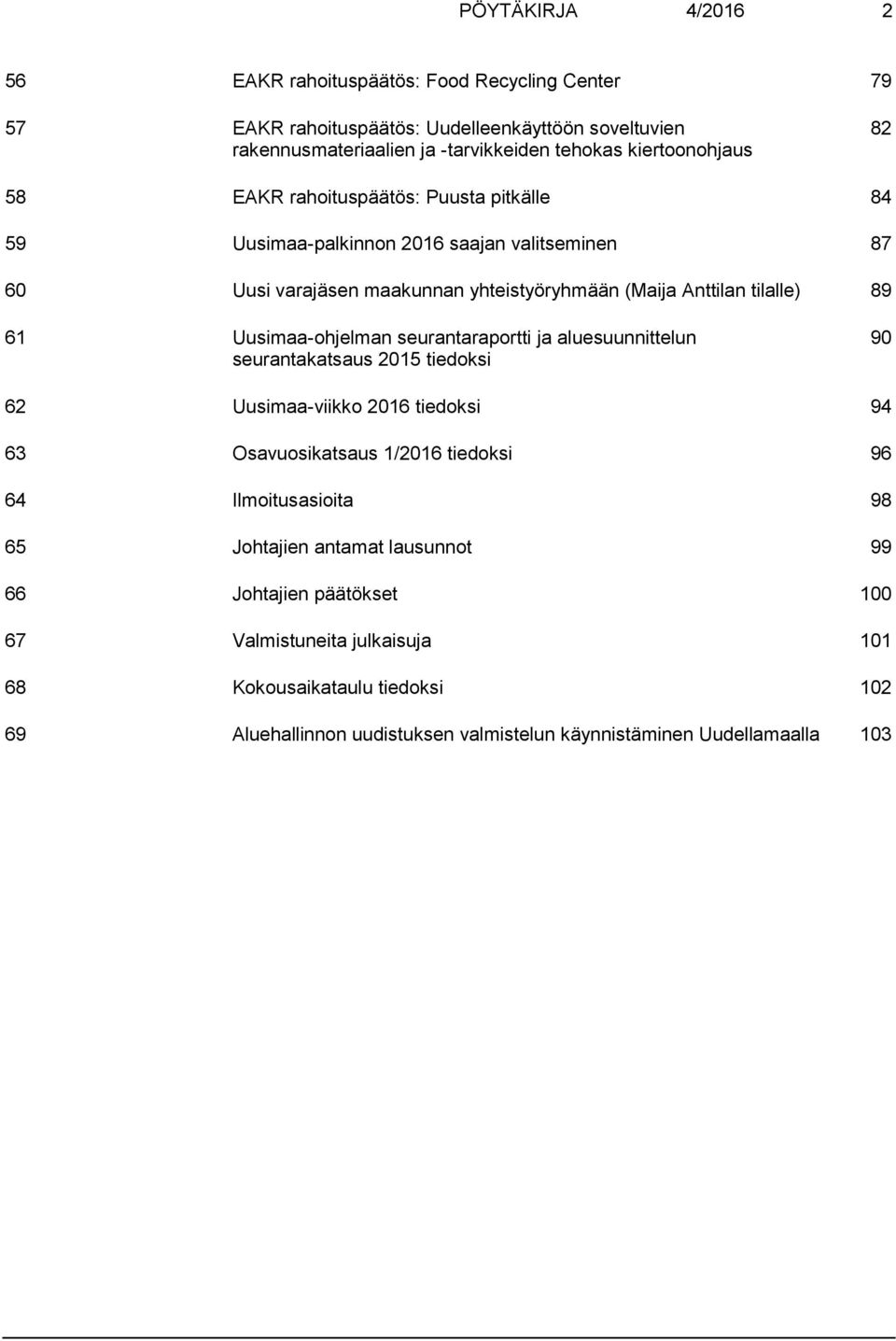 Uusimaa-ohjelman seurantaraportti ja aluesuunnittelun seurantakatsaus 2015 tiedoksi 90 62 Uusimaa-viikko 2016 tiedoksi 94 63 Osavuosikatsaus 1/2016 tiedoksi 96 64 Ilmoitusasioita 98