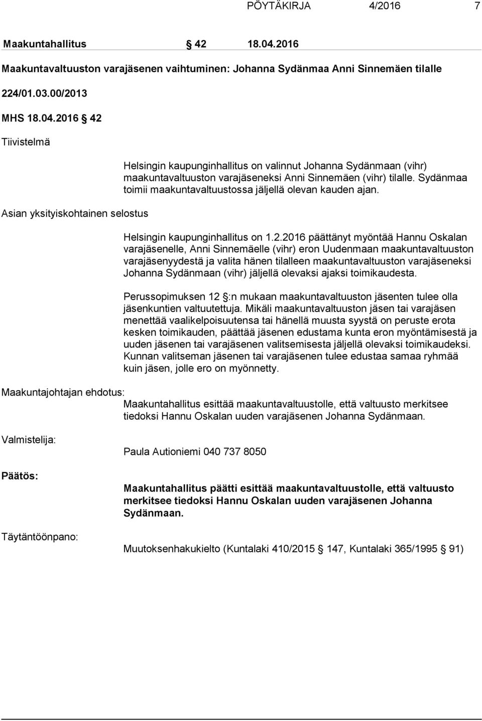 2016 42 Tiivistelmä Asian yksityiskohtainen selostus Helsingin kaupunginhallitus on valinnut Johanna Sydänmaan (vihr) maakuntavaltuuston varajäseneksi Anni Sinnemäen (vihr) tilalle.