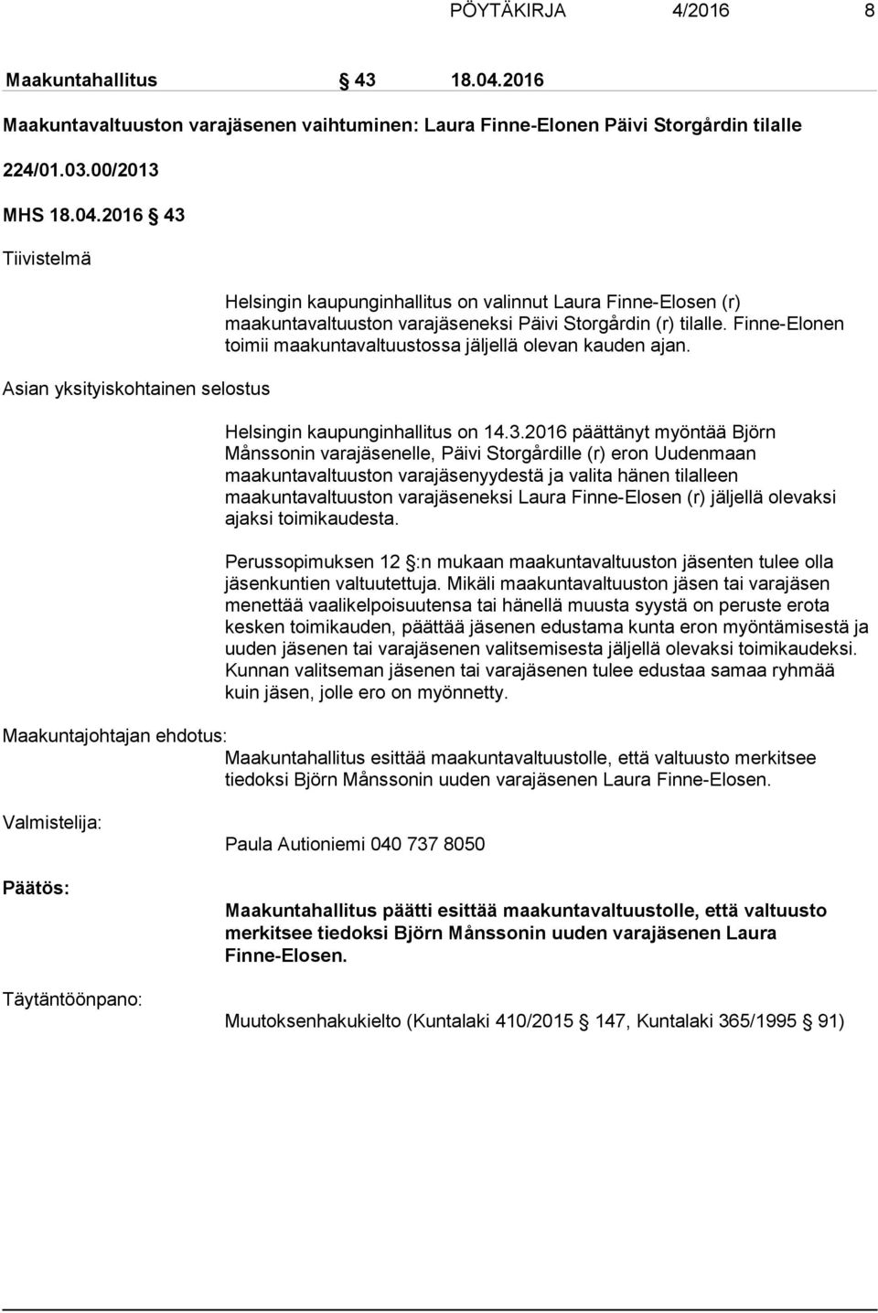 2016 43 Tiivistelmä Asian yksityiskohtainen selostus Helsingin kaupunginhallitus on valinnut Laura Finne-Elosen (r) maakuntavaltuuston varajäseneksi Päivi Storgårdin (r) tilalle.