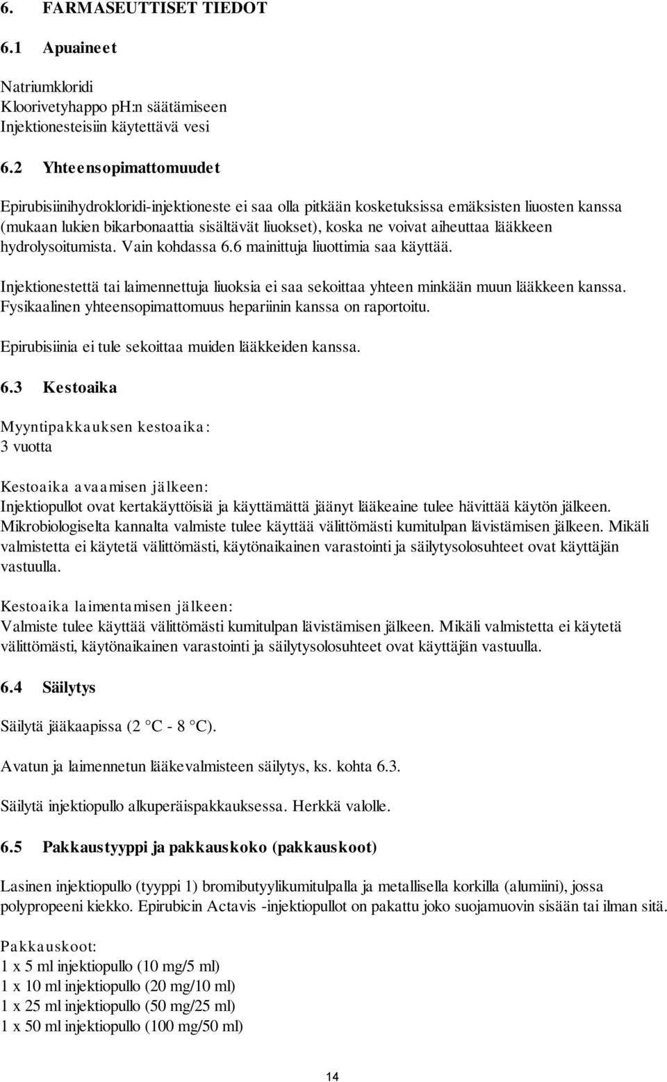 aiheuttaa lääkkeen hydrolysoitumista. Vain kohdassa 6.6 mainittuja liuottimia saa käyttää. Injektionestettä tai laimennettuja liuoksia ei saa sekoittaa yhteen minkään muun lääkkeen kanssa.