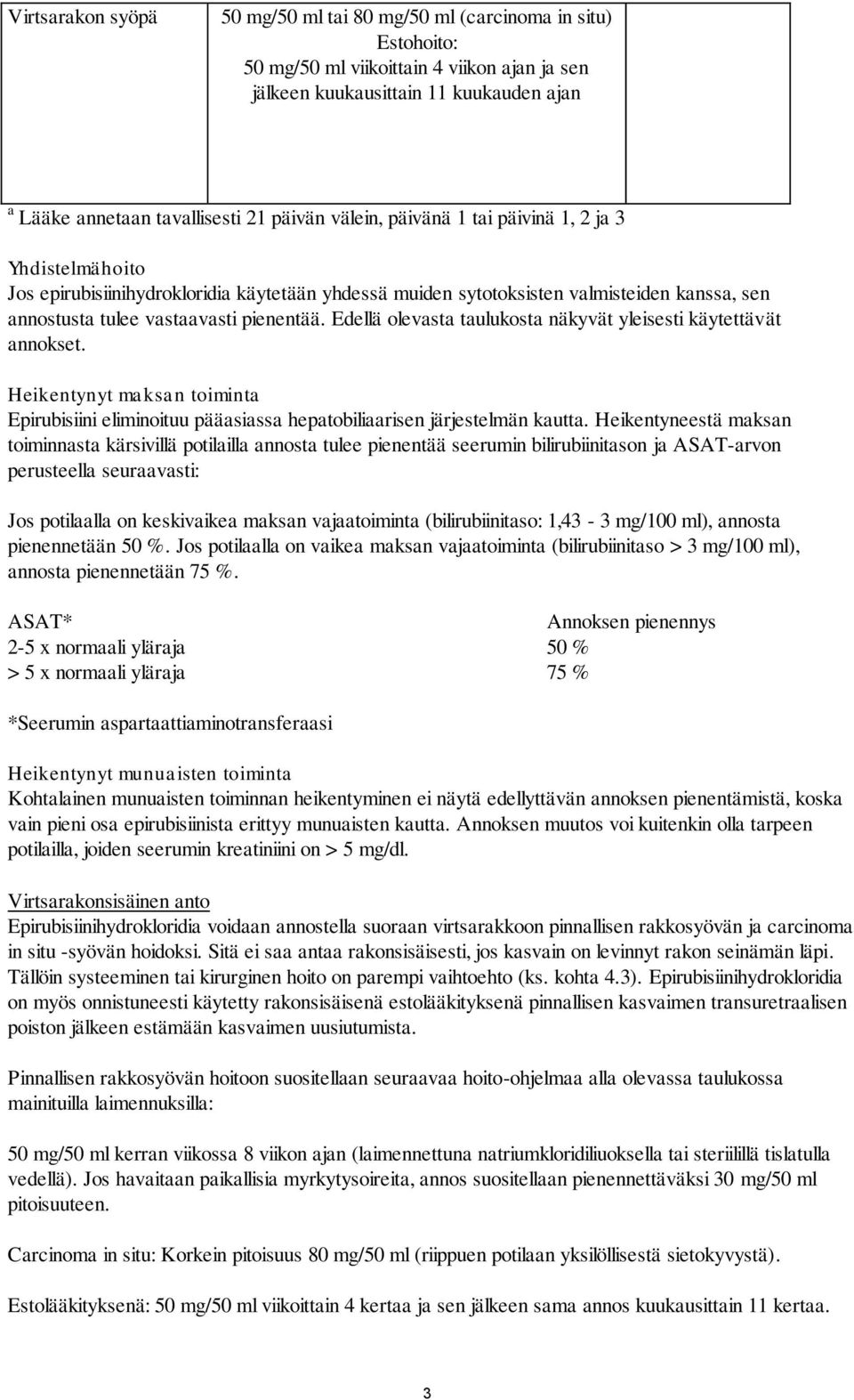 Edellä olevasta taulukosta näkyvät yleisesti käytettävät annokset. Heikentynyt maksan toiminta Epirubisiini eliminoituu pääasiassa hepatobiliaarisen järjestelmän kautta.