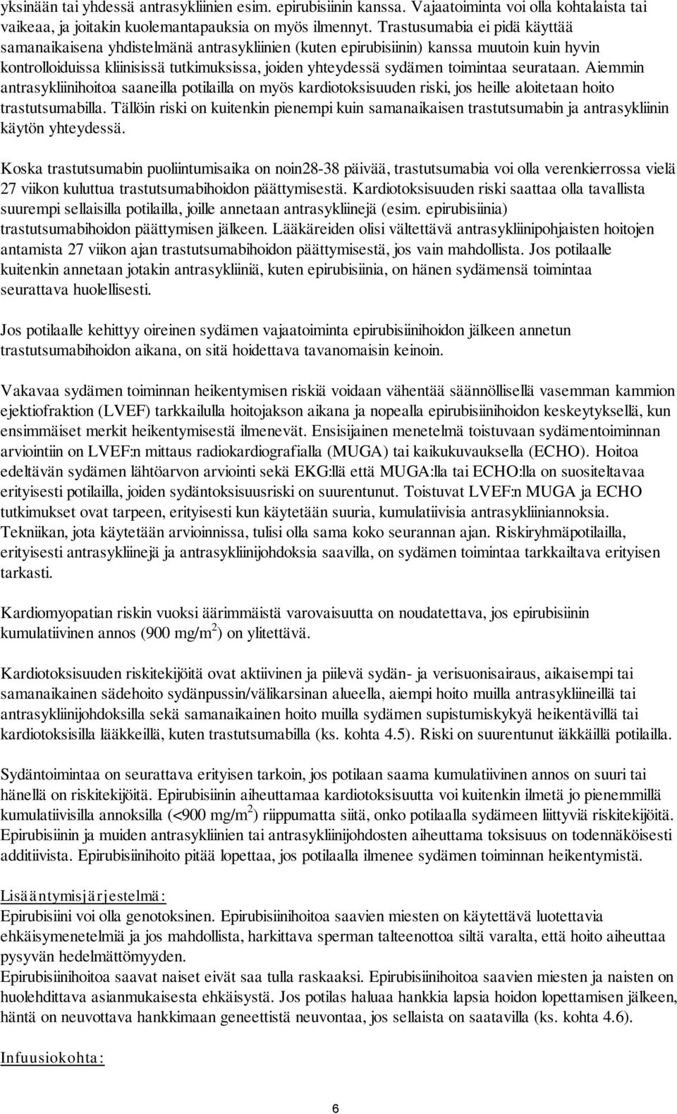 toimintaa seurataan. Aiemmin antrasykliinihoitoa saaneilla potilailla on myös kardiotoksisuuden riski, jos heille aloitetaan hoito trastutsumabilla.