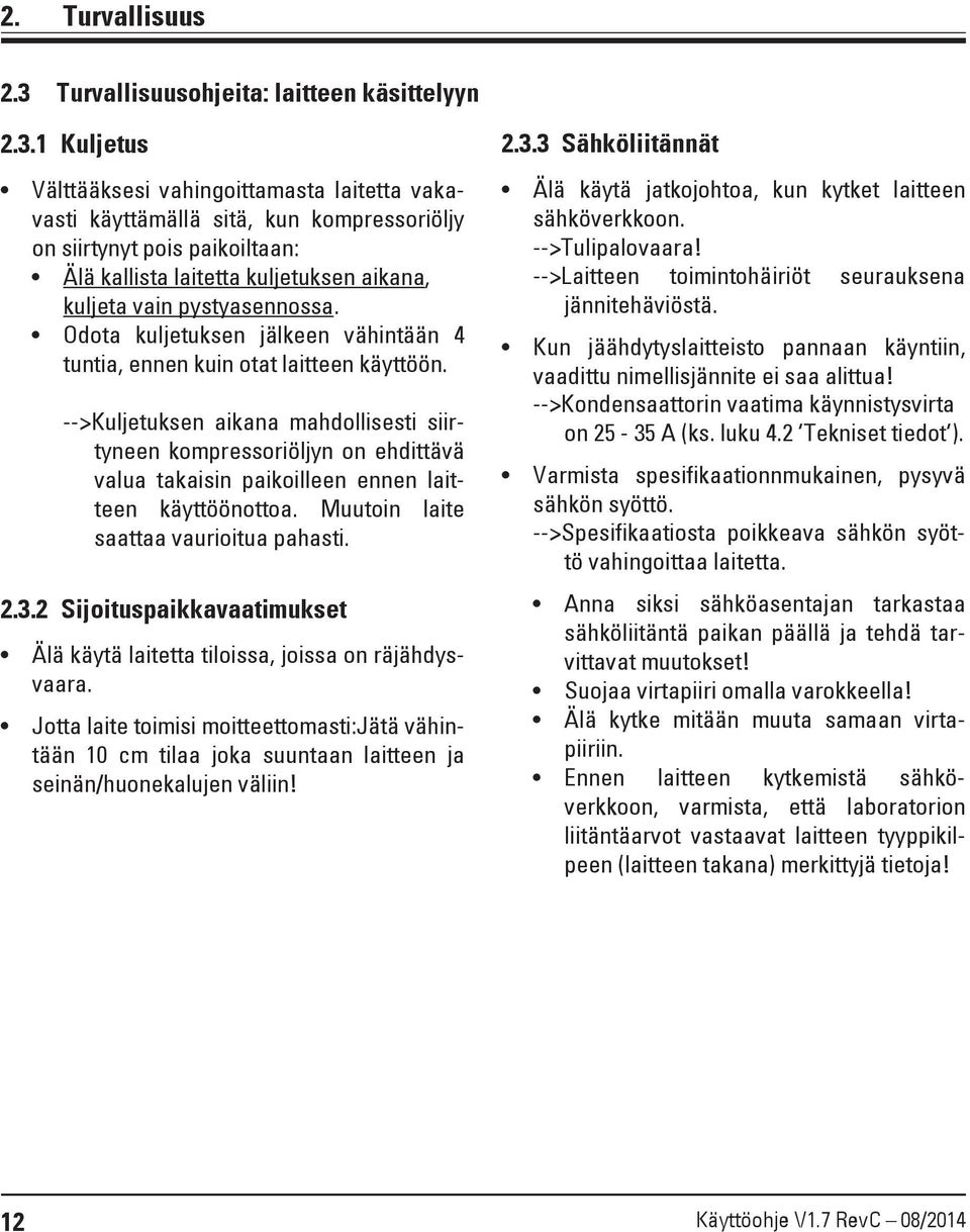 1 Kuljetus Välttääksesi vahingoittamasta laitetta vakavasti käyttämällä sitä, kun kompressoriöljy on siirtynyt pois paikoiltaan: Älä kallista laitetta kuljetuksen aikana, kuljeta vain pystyasennossa.