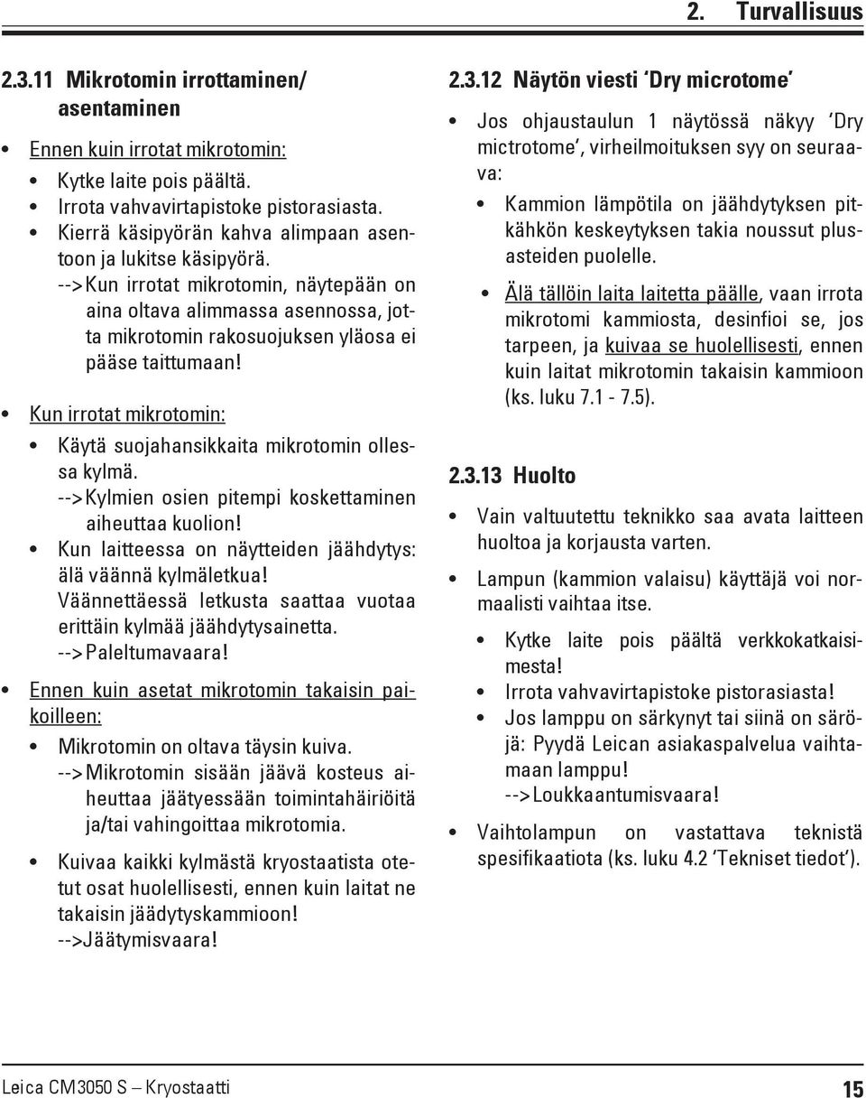 Kun irrotat mikrotomin: Käytä suojahansikkaita mikrotomin ollessa kylmä. -->Kylmien osien pitempi koskettaminen aiheuttaa kuolion! Kun laitteessa on näytteiden jäähdytys: älä väännä kylmäletkua!