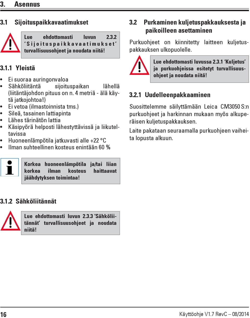 ) Sileä, tasainen lattiapinta Lähes tärinätön lattia Käsipyörä helposti lähestyttävissä ja liikuteltavissa Huoneenlämpötila jatkuvasti alle +22 C Ilman suhteellinen kosteus enintään 60 % 3.