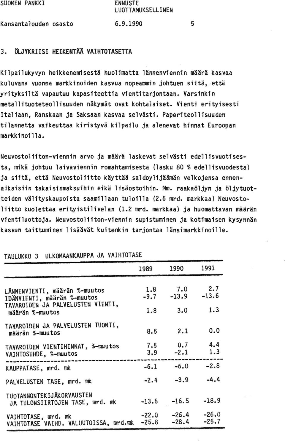 kapasiteettia vienti tarjontaan. Varsinkin metallituoteteollisuuden näkymät ovat kohtalaiset. Vienti erityisesti Italiaan, Ranskaan ja Saksaan kasvaa selvästi.