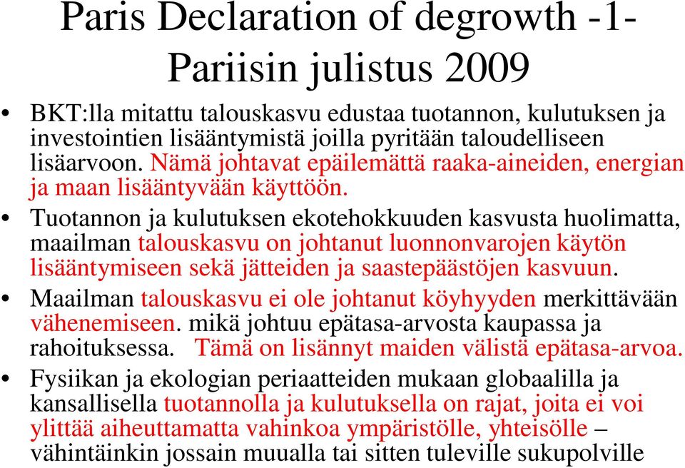 Tuotannon ja kulutuksen ekotehokkuuden kasvusta huolimatta, maailman talouskasvu on johtanut luonnonvarojen käytön lisääntymiseen sekä jätteiden ja saastepäästöjen kasvuun.