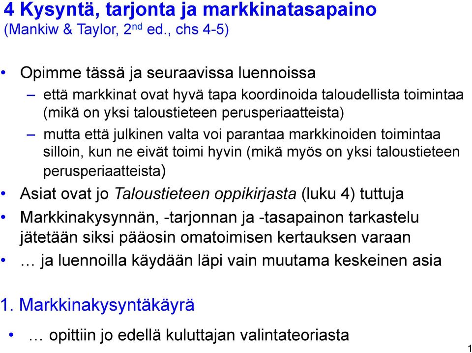 mutta että julkinen valta voi parantaa markkinoiden toimintaa silloin, kun ne eivät toimi hyvin (mikä myös on yksi taloustieteen perusperiaatteista) Asiat ovat jo