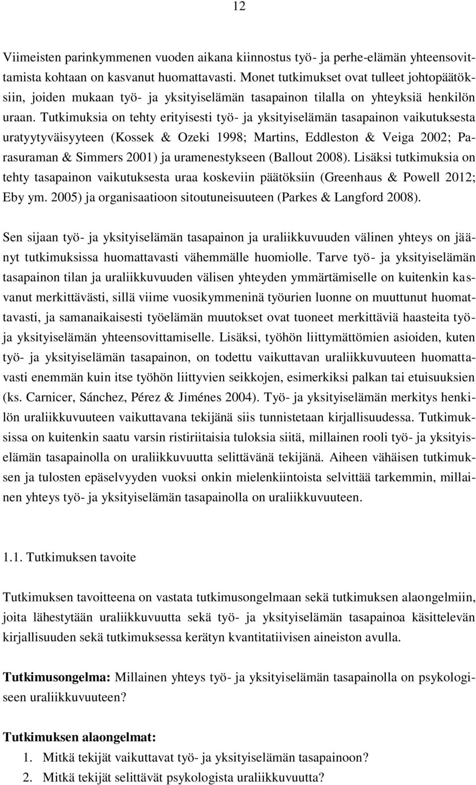 Tutkimuksia on tehty erityisesti työ- ja yksityiselämän tasapainon vaikutuksesta uratyytyväisyyteen (Kossek & Ozeki 1998; Martins, Eddleston & Veiga 2002; Parasuraman & Simmers 2001) ja