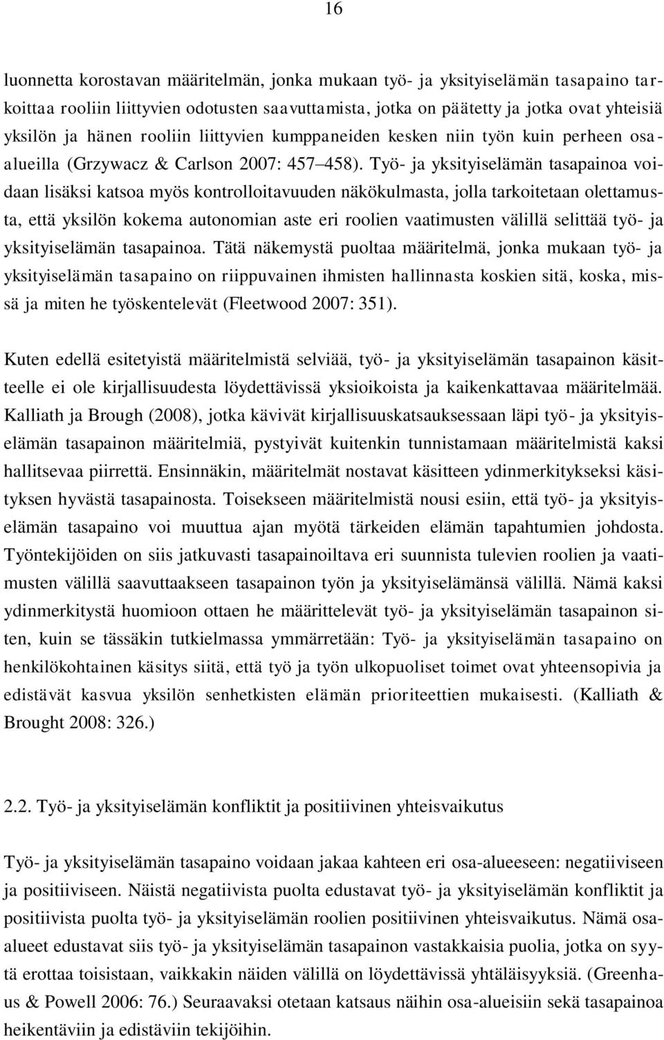 Työ- ja yksityiselämän tasapainoa voidaan lisäksi katsoa myös kontrolloitavuuden näkökulmasta, jolla tarkoitetaan olettamusta, että yksilön kokema autonomian aste eri roolien vaatimusten välillä