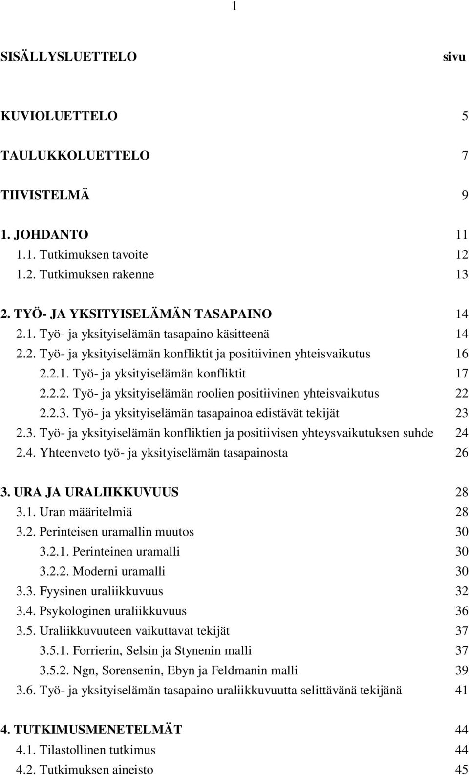 Työ- ja yksityiselämän tasapainoa edistävät tekijät 23 2.3. Työ- ja yksityiselämän konfliktien ja positiivisen yhteysvaikutuksen suhde 24 2.4. Yhteenveto työ- ja yksityiselämän tasapainosta 26 3.