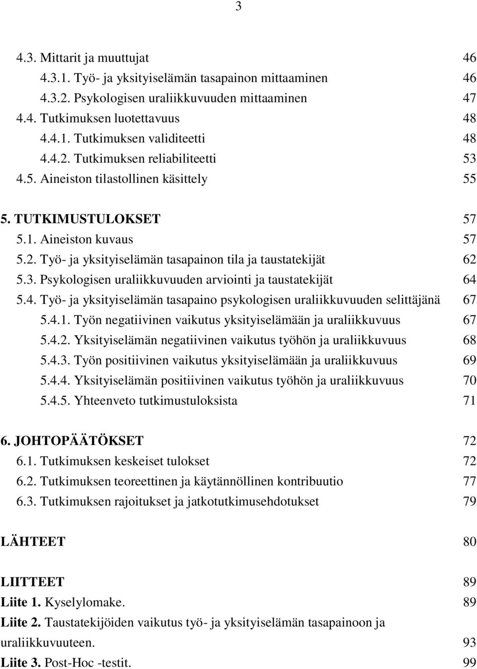 4. Työ- ja yksityiselämän tasapaino psykologisen uraliikkuvuuden selittäjänä 67 5.4.1. Työn negatiivinen vaikutus yksityiselämään ja uraliikkuvuus 67 5.4.2.