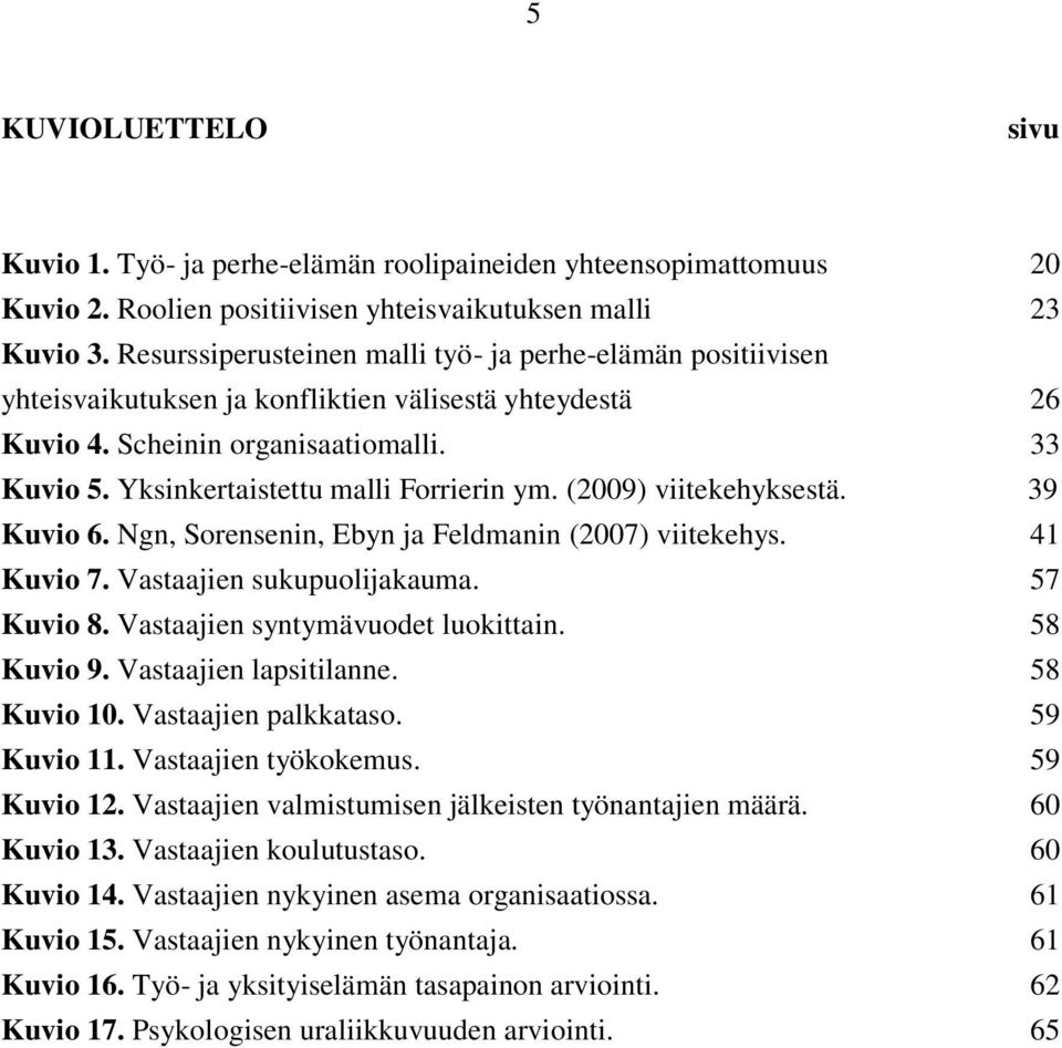 Yksinkertaistettu malli Forrierin ym. (2009) viitekehyksestä. 39 Kuvio 6. Ngn, Sorensenin, Ebyn ja Feldmanin (2007) viitekehys. 41 Kuvio 7. Vastaajien sukupuolijakauma. 57 Kuvio 8.