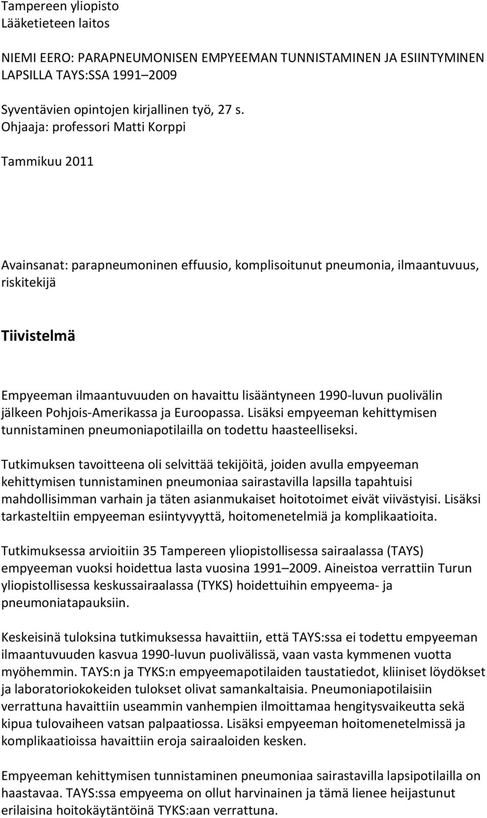 1990-luvun puolivälin jälkeen Pohjois-Amerikassa ja Euroopassa. Lisäksi empyeeman kehittymisen tunnistaminen pneumoniapotilailla on todettu haasteelliseksi.