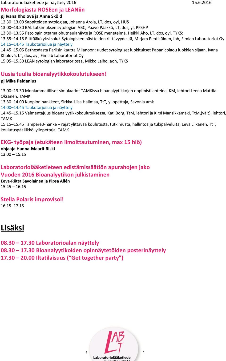 Sytologisten näytteiden riittävyydestä, Mirjam Pentikäinen, lbh, Fimlab Laboratoriot Oy 14.15 14.45 Taukotarjoilua ja näyttely 14.45 15.