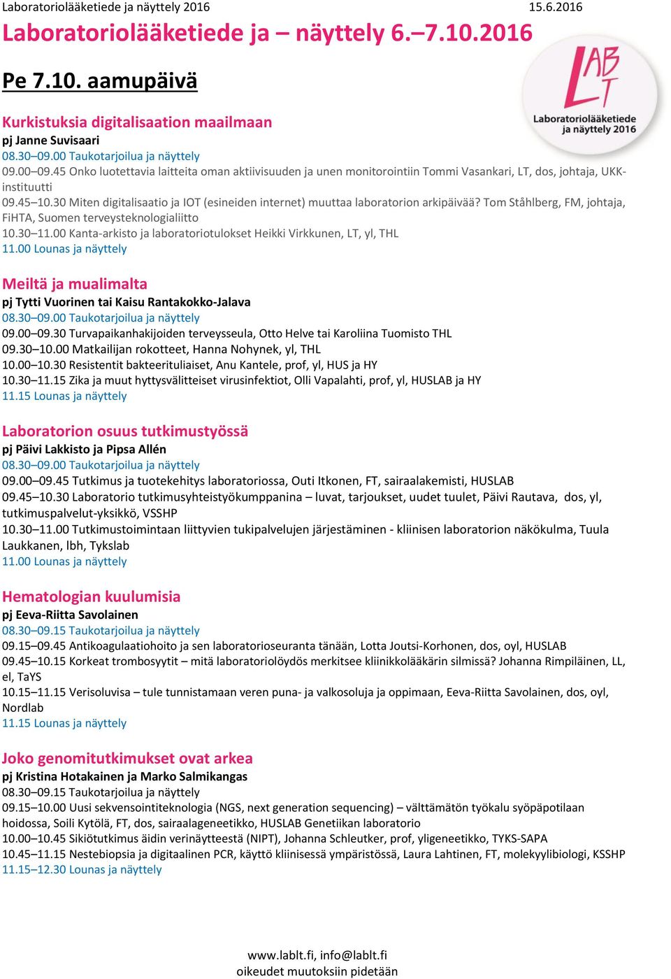 30 Miten digitalisaatio ja IOT (esineiden internet) muuttaa laboratorion arkipäivää? Tom Ståhlberg, FM, johtaja, FiHTA, Suomen terveysteknologialiitto 10.30 11.