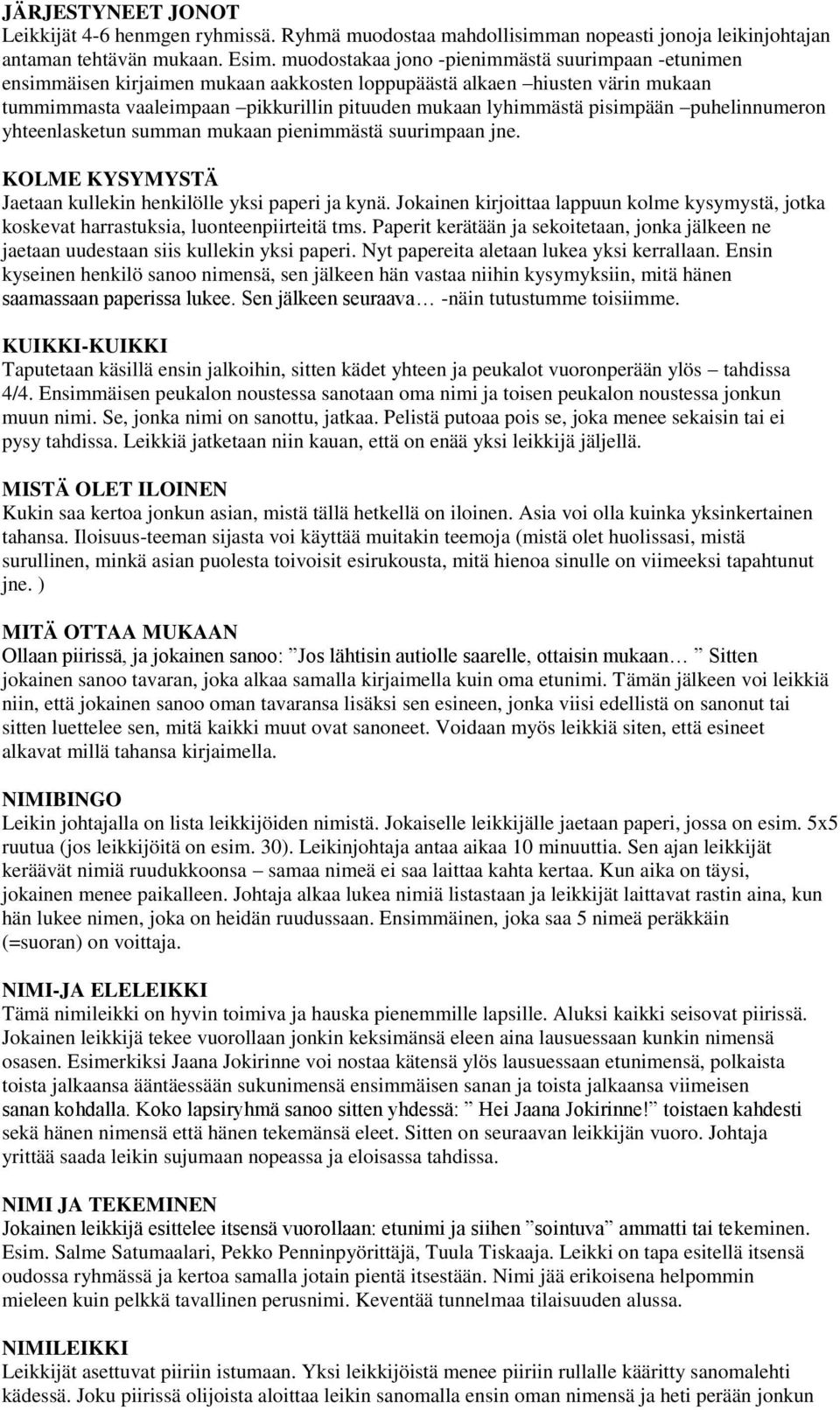 pisimpään puhelinnumeron yhteenlasketun summan mukaan pienimmästä suurimpaan jne. KOLME KYSYMYSTÄ Jaetaan kullekin henkilölle yksi paperi ja kynä.