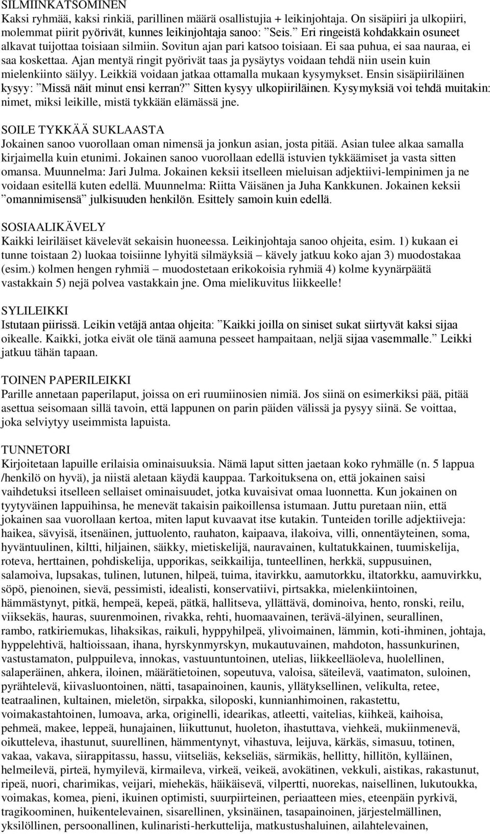 Ajan mentyä ringit pyörivät taas ja pysäytys voidaan tehdä niin usein kuin mielenkiinto säilyy. Leikkiä voidaan jatkaa ottamalla mukaan kysymykset.