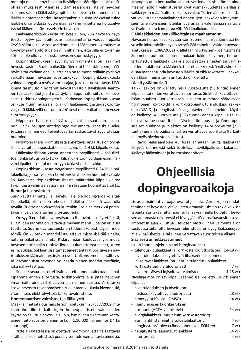 Reseptipakon alaisista lääkkeistä tulee lääkityskirjanpidosta löytyä eläinlääkärin kirjoittama hoitoselvitys tai lääkemääräys kyseiselle hevoselle.