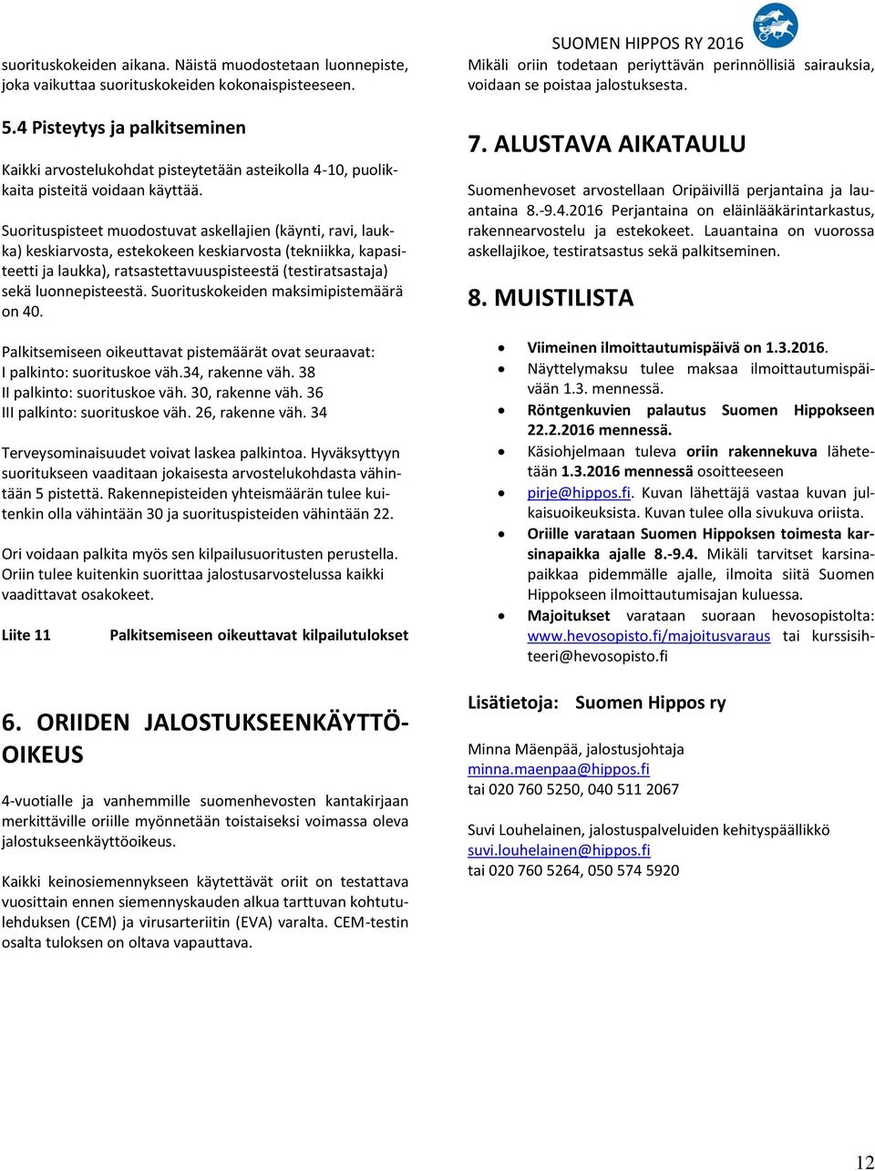 Suorituspisteet muodostuvat askellajien (käynti, ravi, laukka) keskiarvosta, estekokeen keskiarvosta (tekniikka, kapasiteetti ja laukka), ratsastettavuuspisteestä (testiratsastaja) sekä