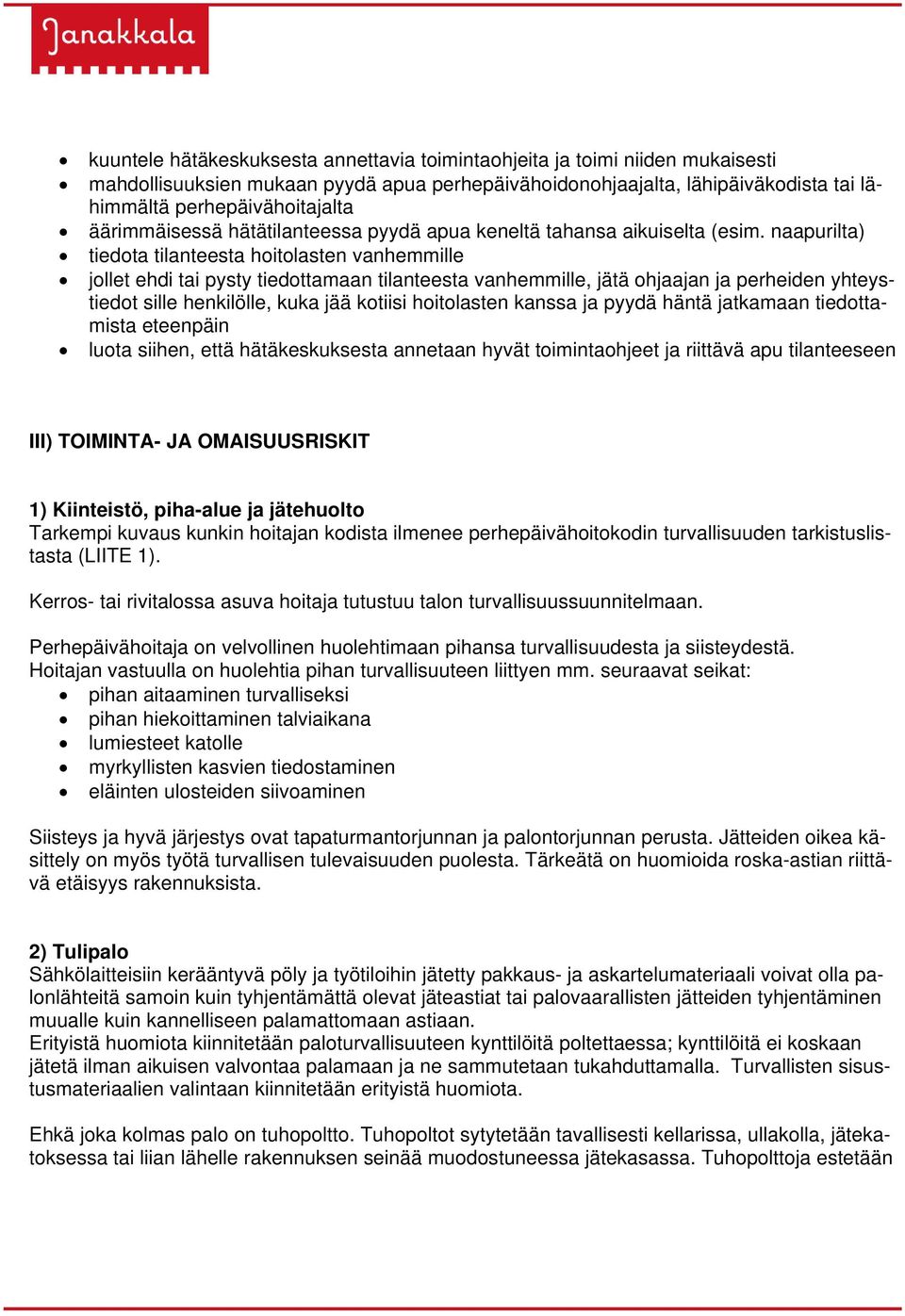 naapurilta) tiedota tilanteesta hoitolasten vanhemmille jollet ehdi tai pysty tiedottamaan tilanteesta vanhemmille, jätä ohjaajan ja perheiden yhteystiedot sille henkilölle, kuka jää kotiisi