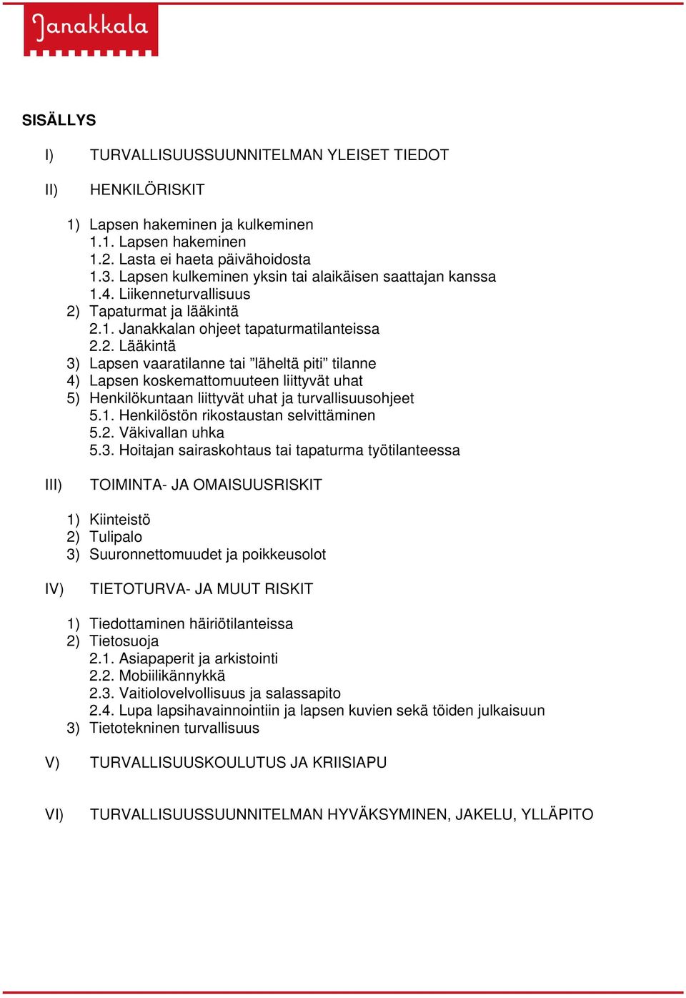 Tapaturmat ja lääkintä 2.1. Janakkalan ohjeet tapaturmatilanteissa 2.2. Lääkintä 3) Lapsen vaaratilanne tai läheltä piti tilanne 4) Lapsen koskemattomuuteen liittyvät uhat 5) Henkilökuntaan liittyvät uhat ja turvallisuusohjeet 5.