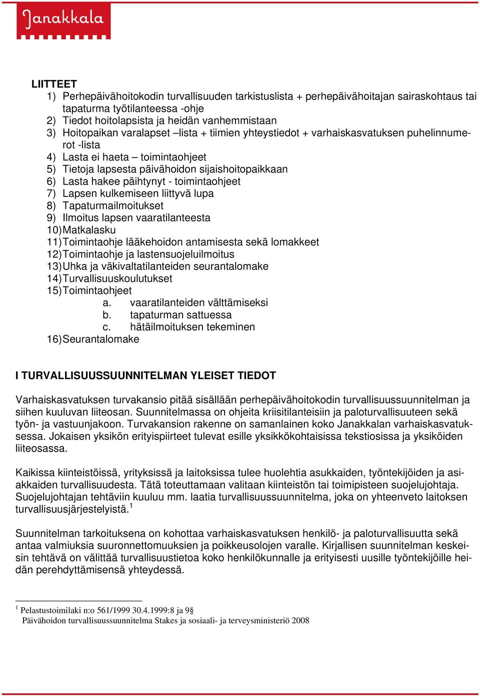 toimintaohjeet 7) Lapsen kulkemiseen liittyvä lupa 8) Tapaturmailmoitukset 9) Ilmoitus lapsen vaaratilanteesta 10) Matkalasku 11) Toimintaohje lääkehoidon antamisesta sekä lomakkeet 12) Toimintaohje