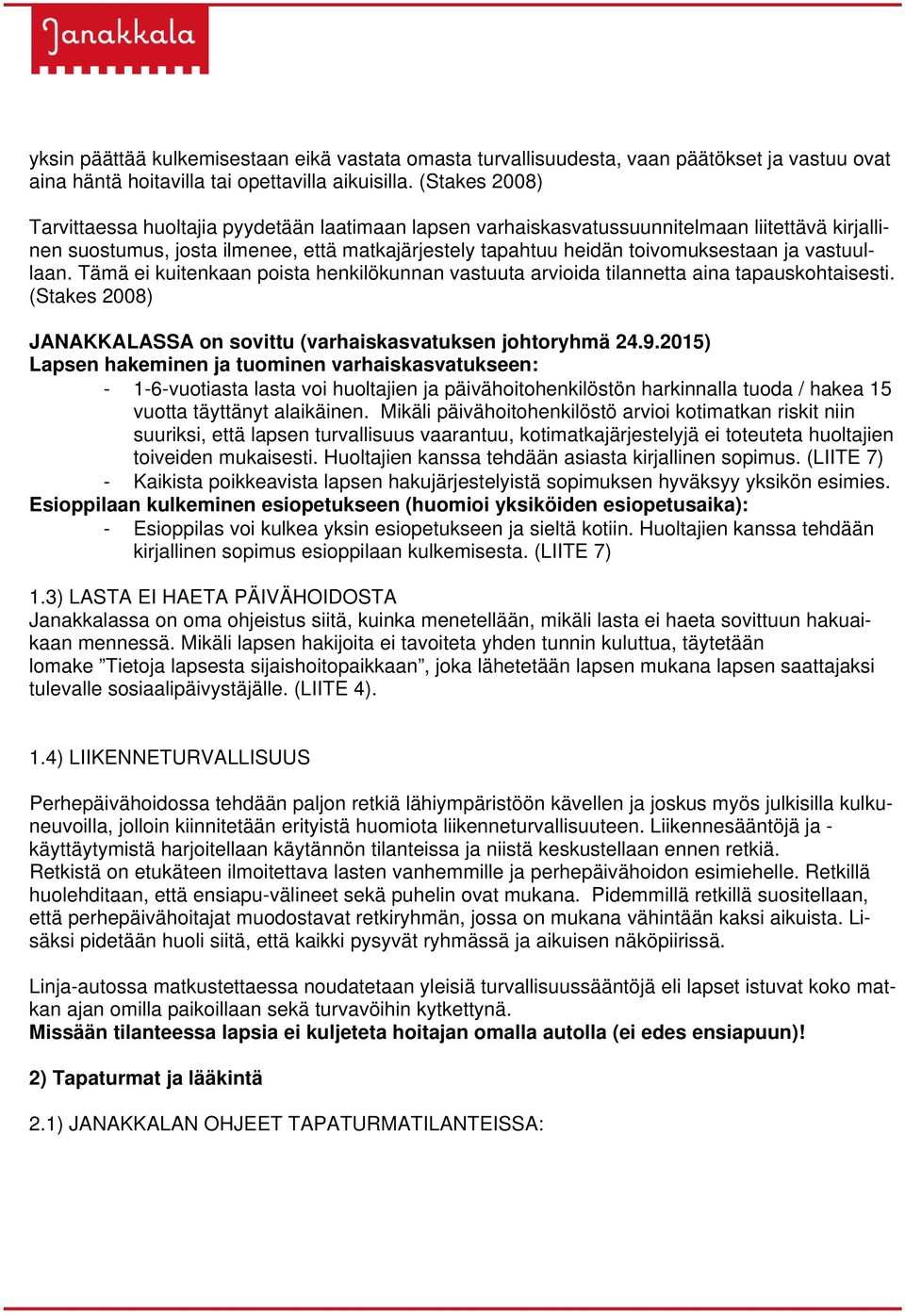 vastuullaan. Tämä ei kuitenkaan poista henkilökunnan vastuuta arvioida tilannetta aina tapauskohtaisesti. (Stakes 2008) JANAKKALASSA on sovittu (varhaiskasvatuksen johtoryhmä 24.9.