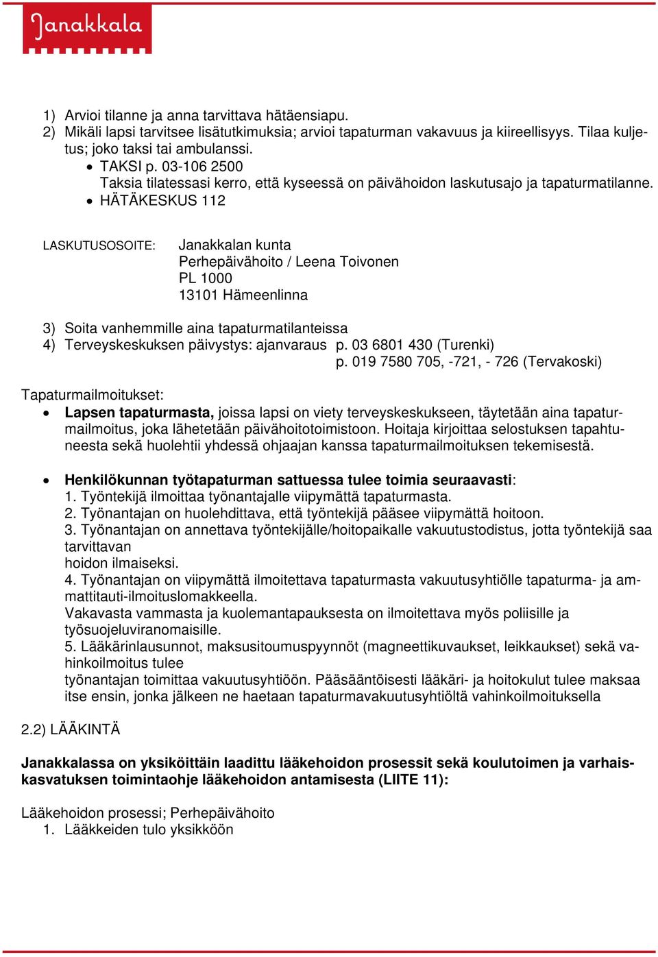 HÄTÄKESKUS 112 LASKUTUSOSOITE: Janakkalan kunta Perhepäivähoito / Leena Toivonen PL 1000 13101 Hämeenlinna 3) Soita vanhemmille aina tapaturmatilanteissa 4) Terveyskeskuksen päivystys: ajanvaraus p.