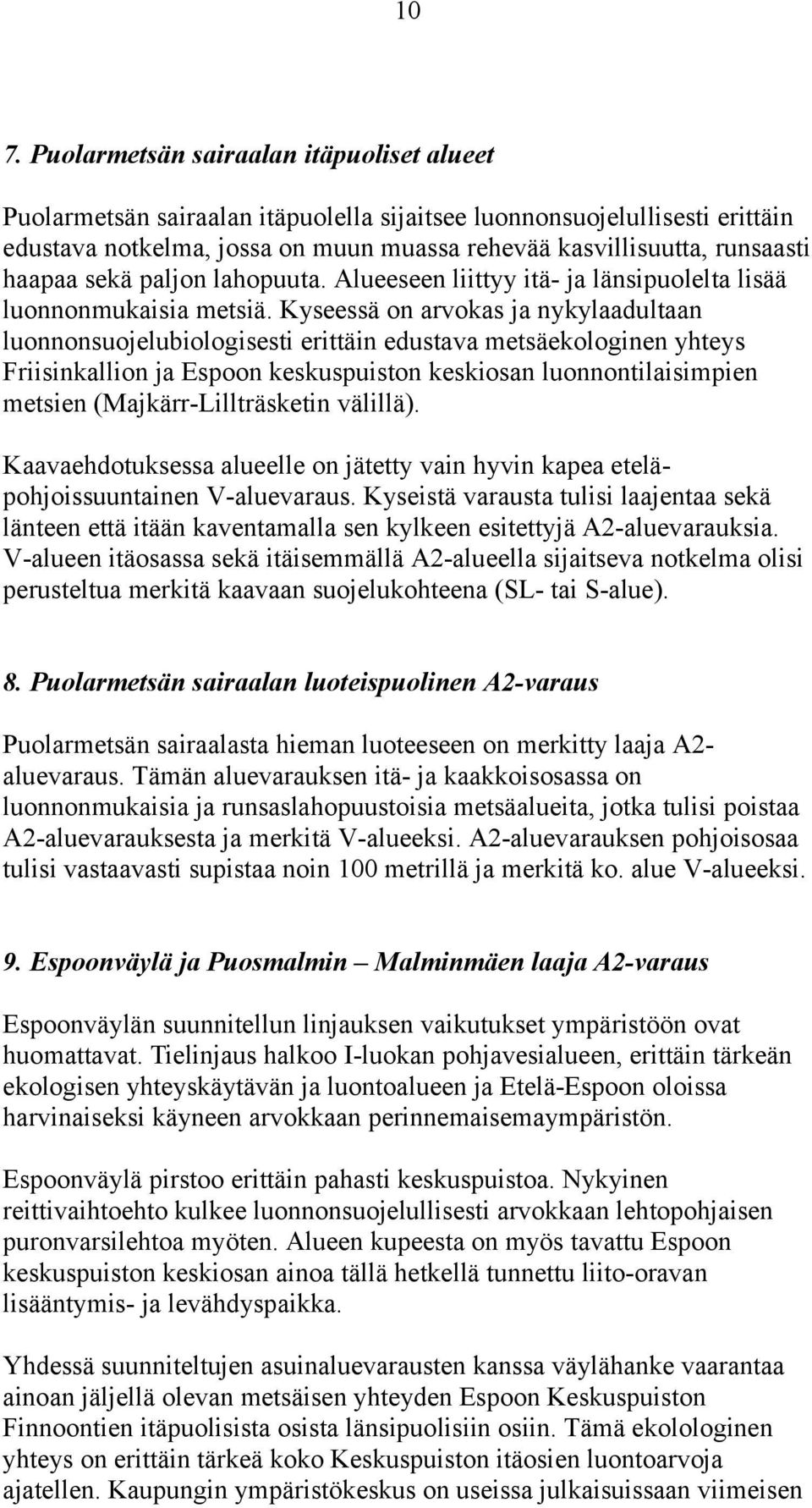 Kyseessä on arvokas ja nykylaadultaan luonnonsuojelubiologisesti erittäin edustava metsäekologinen yhteys Friisinkallion ja Espoon keskuspuiston keskiosan luonnontilaisimpien metsien