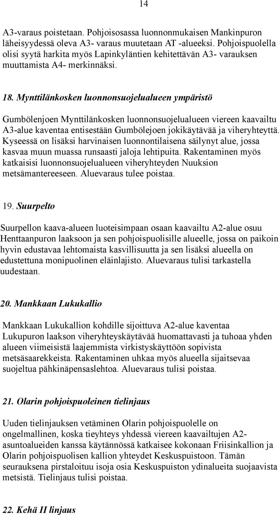 Mynttilänkosken luonnonsuojelualueen ympäristö Gumbölenjoen Mynttilänkosken luonnonsuojelualueen viereen kaavailtu A3-alue kaventaa entisestään Gumbölejoen jokikäytävää ja viheryhteyttä.