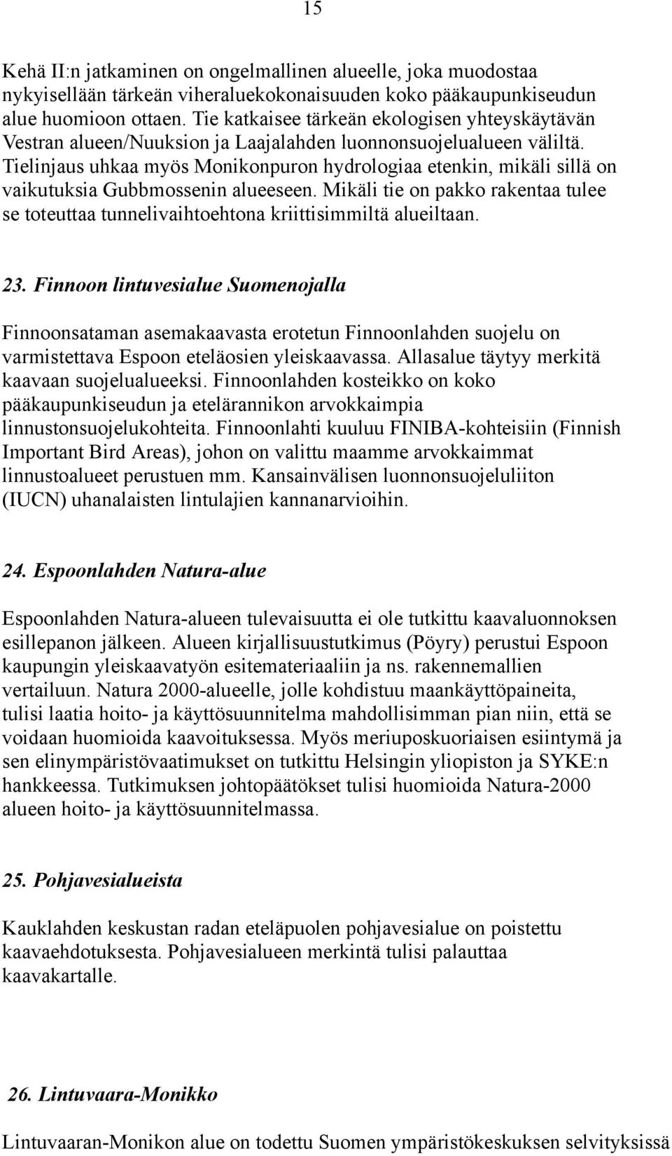 Tielinjaus uhkaa myös Monikonpuron hydrologiaa etenkin, mikäli sillä on vaikutuksia Gubbmossenin alueeseen.