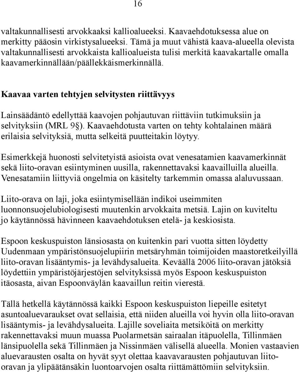 Kaavaa varten tehtyjen selvitysten riittävyys Lainsäädäntö edellyttää kaavojen pohjautuvan riittäviin tutkimuksiin ja selvityksiin (MRL 9 ).